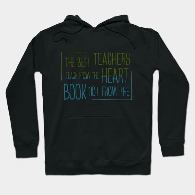 The best teachers teach from the heart, not from the book Hoodie by FlyingWhale369